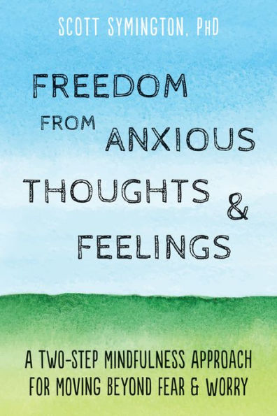 Freedom from Anxious Thoughts and Feelings: A Two-Step Mindfulness Approach for Moving Beyond Fear Worry