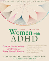 Download ebook free it A Radical Guide for Women with ADHD: Embrace Neurodiversity, Live Boldly, and Break Through Barriers by Sari Solden MS, Michelle Frank PsyD, Ellen Littman PhD 9781684032631