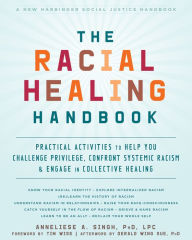 Title: The Racial Healing Handbook: Practical Activities to Help You Challenge Privilege, Confront Systemic Racism, and Engage in Collective Healing, Author: Anneliese A. Singh PhD