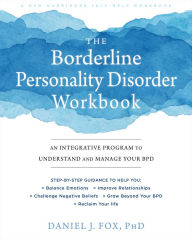 Title: The Borderline Personality Disorder Workbook: An Integrative Program to Understand and Manage Your BPD, Author: Daniel J. Fox PhD