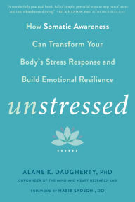 Title: Unstressed: How Somatic Awareness Can Transform Your Body's Stress Response and Build Emotional Resilience, Author: Alane K. Daugherty PhD