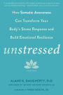 Unstressed: How Somatic Awareness Can Transform Your Body's Stress Response and Build Emotional Resilience