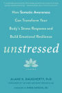 Unstressed: How Somatic Awareness Can Transform Your Body's Stress Response and Build Emotional Resilience