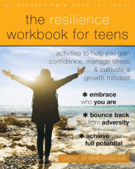 Title: The Resilience Workbook for Teens: Activities to Help You Gain Confidence, Manage Stress, and Cultivate a Growth Mindset, Author: Cheryl M. Bradshaw MA
