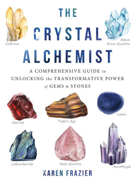 the Crystal Alchemist: A Comprehensive Guide to Unlocking Transformative Power of Gems and Stones