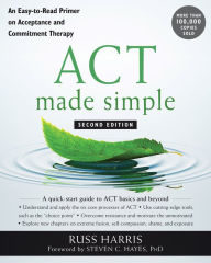 Title: ACT Made Simple: An Easy-To-Read Primer on Acceptance and Commitment Therapy, Author: Russ Harris