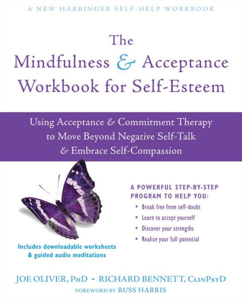 The Mindfulness and Acceptance Workbook for Self-Esteem: Using Commitment Therapy to Move Beyond Negative Self-Talk Embrace Self-Compassion