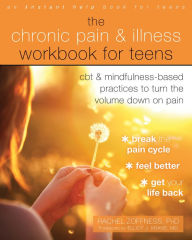 Title: The Chronic Pain and Illness Workbook for Teens: CBT and Mindfulness-Based Practices to Turn the Volume Down on Pain, Author: Rachel Zoffness MS
