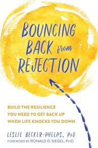 Title: Bouncing Back from Rejection: Build the Resilience You Need to Get Back Up When Life Knocks You Down, Author: Leslie Becker-Phelps PhD