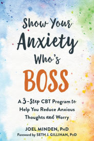 Ipod audio books download Show Your Anxiety Who's Boss: A Three-Step CBT Program to Help You Reduce Anxious Thoughts and Worry iBook CHM 9781684034079 by Joel Minden PhD, Seth J. Gillihan PhD (English literature)