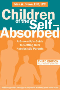 Title: Children of the Self-Absorbed: A Grown-Up's Guide to Getting Over Narcissistic Parents, Author: Nina W Brown EdD