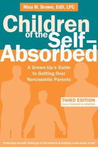 Title: Children of the Self-Absorbed: A Grown-Up's Guide to Getting Over Narcissistic Parents, Author: Nina W Brown EdD