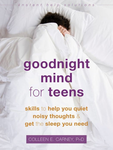 Goodnight Mind for Teens: Skills to Help You Quiet Noisy Thoughts and Get the Sleep Need