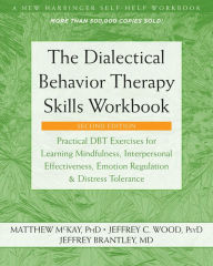 Free download e books for mobile The Dialectical Behavior Therapy Skills Workbook: Practical DBT Exercises for Learning Mindfulness, Interpersonal Effectiveness, Emotion Regulation, and Distress Tolerance (English literature) 9781684034581  by Matthew McKay PhD, Jeffrey C. Wood PsyD, Jeffrey Brantley MD