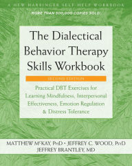 Title: The Dialectical Behavior Therapy Skills Workbook: Practical DBT Exercises for Learning Mindfulness, Interpersonal Effectiveness, Emotion Regulation, and Distress Tolerance, Author: Matthew McKay PhD