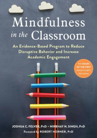 Title: Mindfulness in the Classroom: An Evidence-Based Program to Reduce Disruptive Behavior and Increase Academic Engagement, Author: Joshua C. Felver PhD