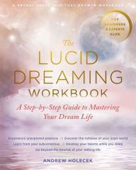 Ebook kindle format download The Lucid Dreaming Workbook: A Step-by-Step Guide to Mastering Your Dream Life 9781684035045 in English by Andrew Holecek