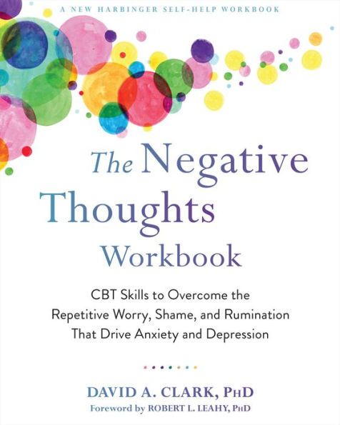 the Negative Thoughts Workbook: CBT Skills to Overcome Repetitive Worry, Shame, and Rumination That Drive Anxiety Depression