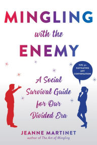 Title: Mingling with the Enemy: A Social Survival Guide for Our Divided Era, Author: Jeanne Martinet