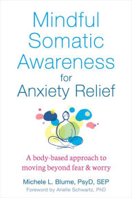 Free ebook for pc downloads Mindful Somatic Awareness for Anxiety Relief: A Body-Based Approach to Moving Beyond Fear and Worry DJVU CHM by Michele L. Blume PsyD, SEP, Arielle Schwartz PhD