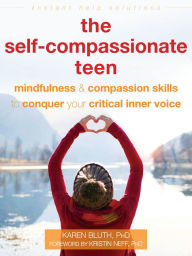 Title: The Self-Compassionate Teen: Mindfulness and Compassion Skills to Conquer Your Critical Inner Voice, Author: Karen Bluth PhD