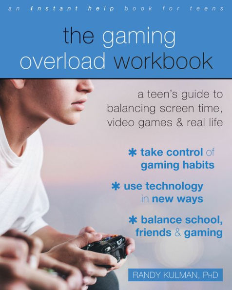 The Gaming Overload Workbook: A Teen's Guide to Balancing Screen Time, Video Games, and Real Life