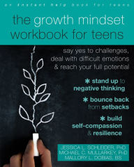 Title: The Growth Mindset Workbook for Teens: Say Yes to Challenges, Deal with Difficult Emotions, and Reach Your Full Potential, Author: Jessica L. Schleider PhD