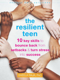 Title: The Resilient Teen: 10 Key Skills to Bounce Back from Setbacks and Turn Stress into Success, Author: Sheela Raja PhD
