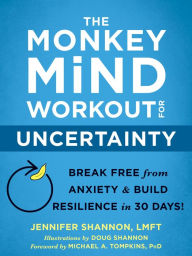 Title: The Monkey Mind Workout for Uncertainty: Break Free from Anxiety and Build Resilience in 30 Days!, Author: Jennifer Shannon