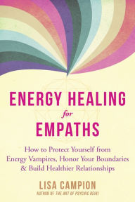 Free epub ibooks download Energy Healing for Empaths: How to Protect Yourself from Energy Vampires, Honor Your Boundaries, and Build Healthier Relationships