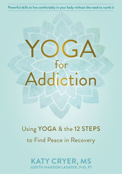 Yoga for Addiction: Using and the Twelve Steps to Find Peace Recovery