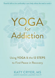 Title: Yoga for Addiction: Using Yoga and the Twelve Steps to Find Peace in Recovery, Author: Katy Cryer MS