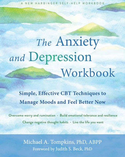 The Anxiety and Depression Workbook: Simple, Effective CBT Techniques to Manage Moods Feel Better Now