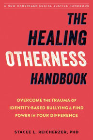 Title: The Healing Otherness Handbook: Overcome the Trauma of Identity-Based Bullying and Find Power in Your Difference, Author: Stacee L. Reicherzer PhD