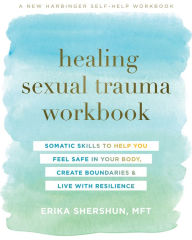 Title: Healing Sexual Trauma Workbook: Somatic Skills to Help You Feel Safe in Your Body, Create Boundaries, and Live with Resilience, Author: Erika Shershun MFT