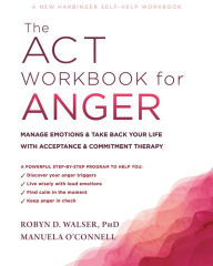 Title: The ACT Workbook for Anger: Manage Emotions and Take Back Your Life with Acceptance and Commitment Therapy, Author: Robyn D. Walser PhD