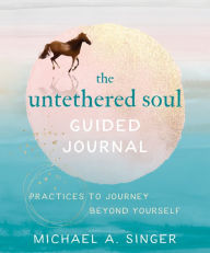 Download free books online for kobo The Untethered Soul Guided Journal: Practices to Journey Beyond Yourself by Michael A. Singer  9781684036561 in English