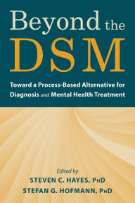 Title: Beyond the DSM: Toward a Process-Based Alternative for Diagnosis and Mental Health Treatment, Author: Steven C. Hayes PhD
