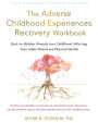 The Adverse Childhood Experiences Recovery Workbook: Heal the Hidden Wounds from Childhood Affecting Your Adult Mental and Physical Health