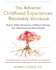 The Adverse Childhood Experiences Recovery Workbook: Heal the Hidden Wounds from Childhood Affecting Your Adult Mental and Physical Health