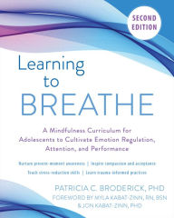 Title: Learning to Breathe: A Mindfulness Curriculum for Adolescents to Cultivate Emotion Regulation, Attention, and Performance, Author: Patricia C. Broderick PhD