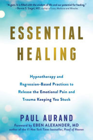 Title: Essential Healing: Hypnotherapy and Regression-Based Practices to Release the Emotional Pain and Trauma Keeping You Stuck, Author: Paul Aurand