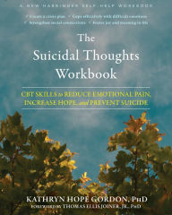 Download ebooks free for iphone The Suicidal Thoughts Workbook: CBT Skills to Reduce Emotional Pain, Increase Hope, and Prevent Suicide by Kathryn Hope Gordon PhD, Thomas Ellis Joiner Jr, PhD (Foreword by) 9781684037025