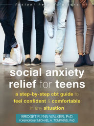 Title: Social Anxiety Relief for Teens: A Step-by-Step CBT Guide to Feel Confident and Comfortable in Any Situation, Author: Bridget Flynn Walker PhD