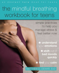 Title: The Mindful Breathing Workbook for Teens: Simple Practices to Help You Manage Stress and Feel Better Now, Author: Matthew D. Dewar EdD