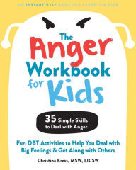 Title: The Anger Workbook for Kids: Fun DBT Activities to Help You Deal with Big Feelings and Get Along with Others, Author: Christina Kress MSW