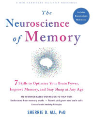 Title: The Neuroscience of Memory: Seven Skills to Optimize Your Brain Power, Improve Memory, and Stay Sharp at Any Age, Author: Sherrie D. All PhD