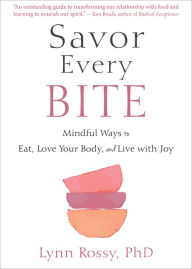 Pdf file book download Savor Every Bite: Mindful Ways to Eat, Love Your Body, and Live with Joy by Lynn Rossy PhD (English literature) 