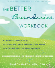 Title: The Better Boundaries Workbook: A CBT-Based Program to Help You Set Limits, Express Your Needs, and Create Healthy Relationships, Author: Sharon Martin DSW