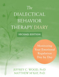 Title: The Dialectical Behavior Therapy Diary: Monitoring Your Emotional Regulation Day by Day, Author: Jeffrey C. Wood PsyD